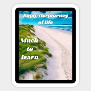 Enjoy the journey of life! Much to learn! Sticker